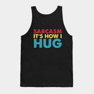 Sarcasm It's How I Hug  Funny Sarcasm Tank Top